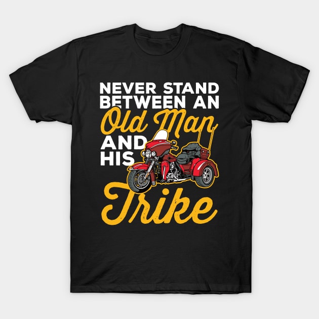 Never Stand Between an Old Man and His Trike Motorcycle T-Shirt by RadStar